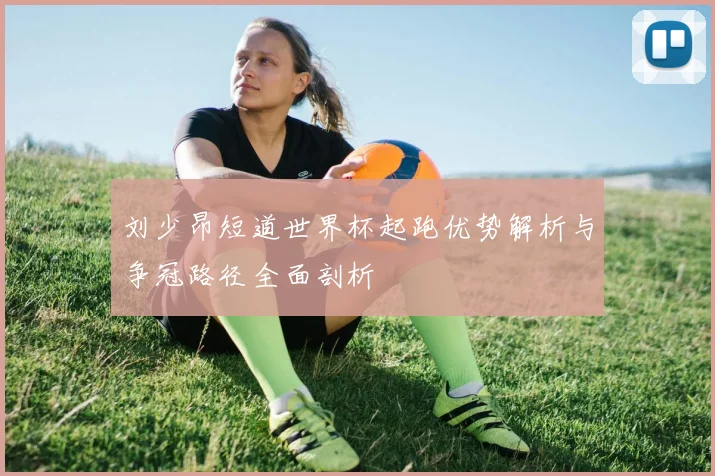 刘少昂短道世界杯起跑优势解析与争冠路径全面剖析