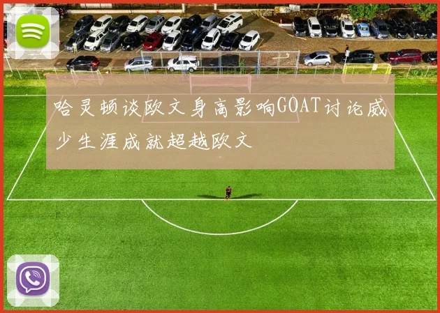 哈灵顿谈欧文身高影响GOAT讨论威少生涯成就超越欧文
